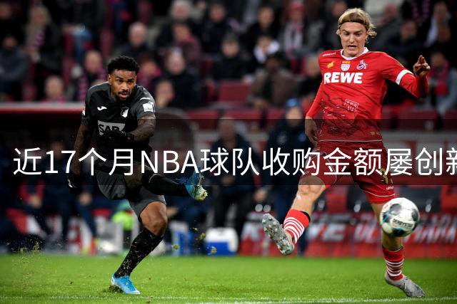 近17个月NBA球队收购金额屡创新高 湖人两度领跑